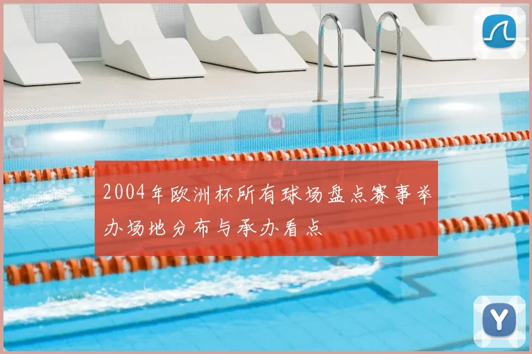 2004年欧洲杯所有球场盘点赛事举办场地分布与承办看点