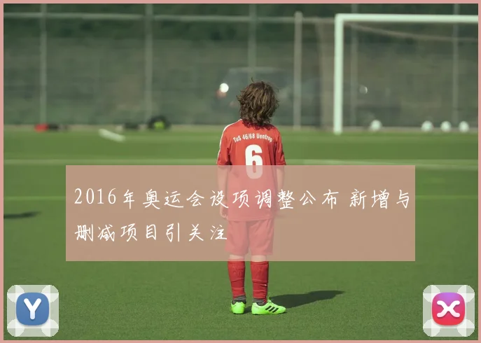 2016年奥运会设项调整公布 新增与删减项目引关注