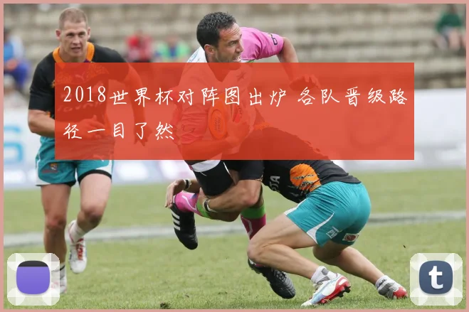 2018世界杯对阵图出炉 各队晋级路径一目了然