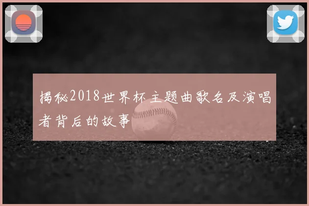 揭秘2018世界杯主题曲歌名及演唱者背后的故事