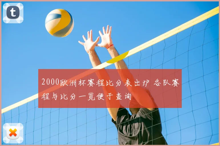 2000欧洲杯赛程比分表出炉 各队赛程与比分一览便于查询