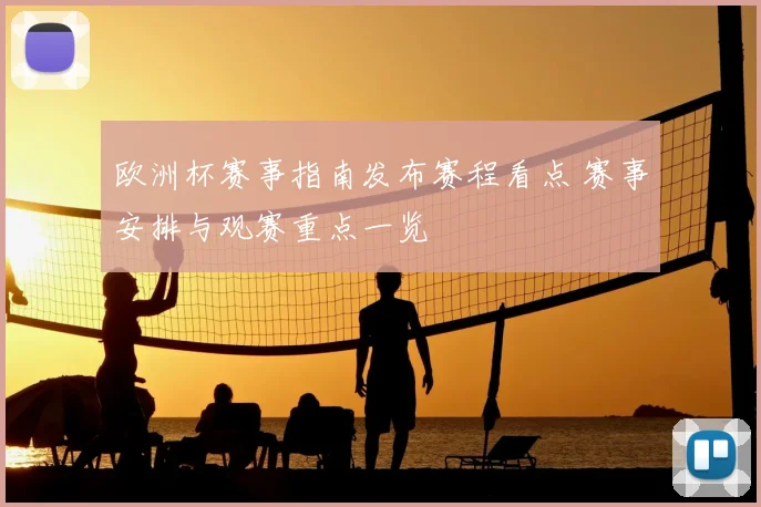 欧洲杯赛事指南发布赛程看点 赛事安排与观赛重点一览