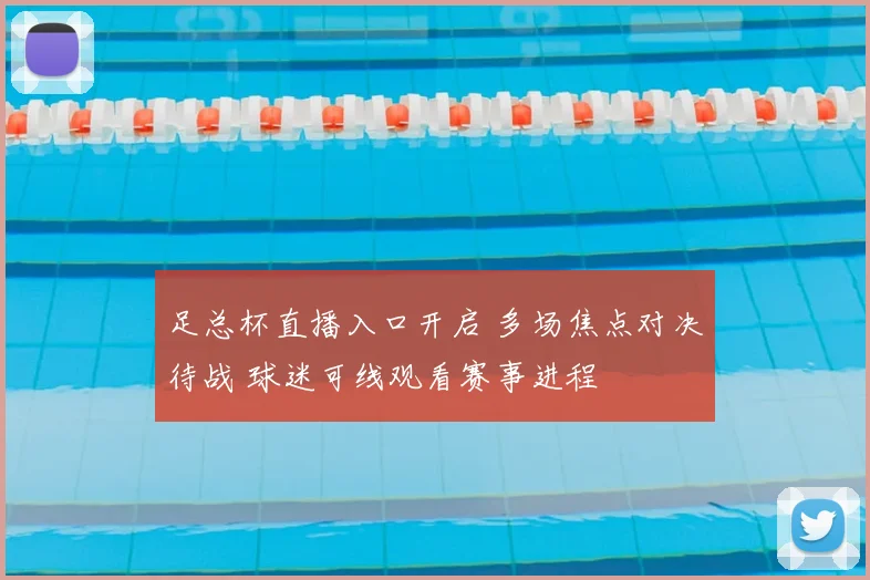 足总杯直播入口开启 多场焦点对决待战 球迷可线观看赛事进程